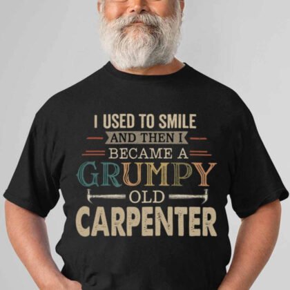 I Used To Smile Grumpy Carpenter Apparel - Funny Work
