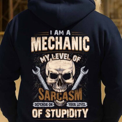 I Am A Mechanic Sarcasm Apparel - Mechanic Humor
