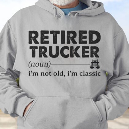 Retired Trucker I'm Not Old - Trucker Humor